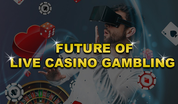 Future of Live Casino Gambling