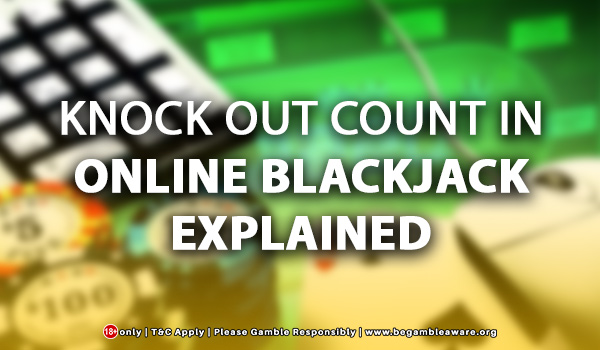 Knock Out Count In Online Blackjack Explained