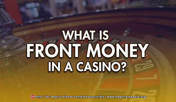 What Is Front Money In A Casino?