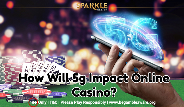 Will 5G Affect Online Casinos? - Know What Research Says!
